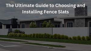 Read more about the article The Ultimate Guide to Choosing and Installing Fence Slats