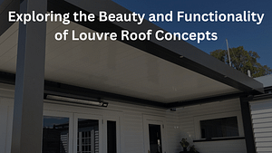 Read more about the article Exploring the Beauty and Functionality of Louvre Roof Concepts