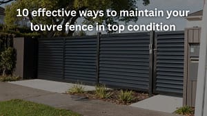 Read more about the article 10 effective ways to maintain your louvre fence in top condition