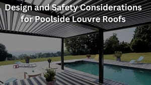 Read more about the article Design Tips and Safety Considerations for Poolside Louvre Roofs