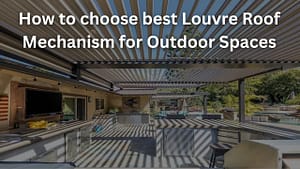 Read more about the article How to choose best Louvre Roof Mechanism for outdoor spaces