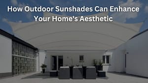 Read more about the article How Outdoor Sunshades Can Enhance Your Home’s Aesthetic