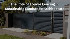 Read more about the article The Role of Louvre Fencing in Sustainable Landscape Architecture