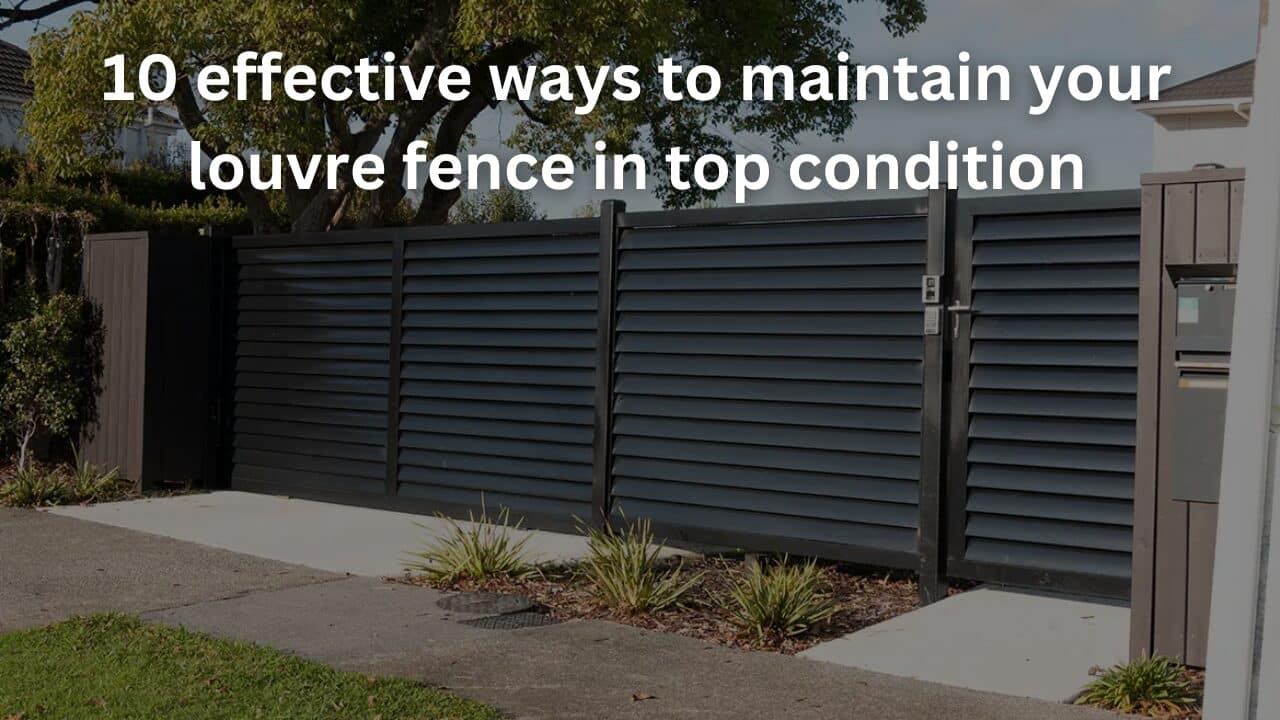 You are currently viewing 10 effective ways to maintain your louvre fence in top condition