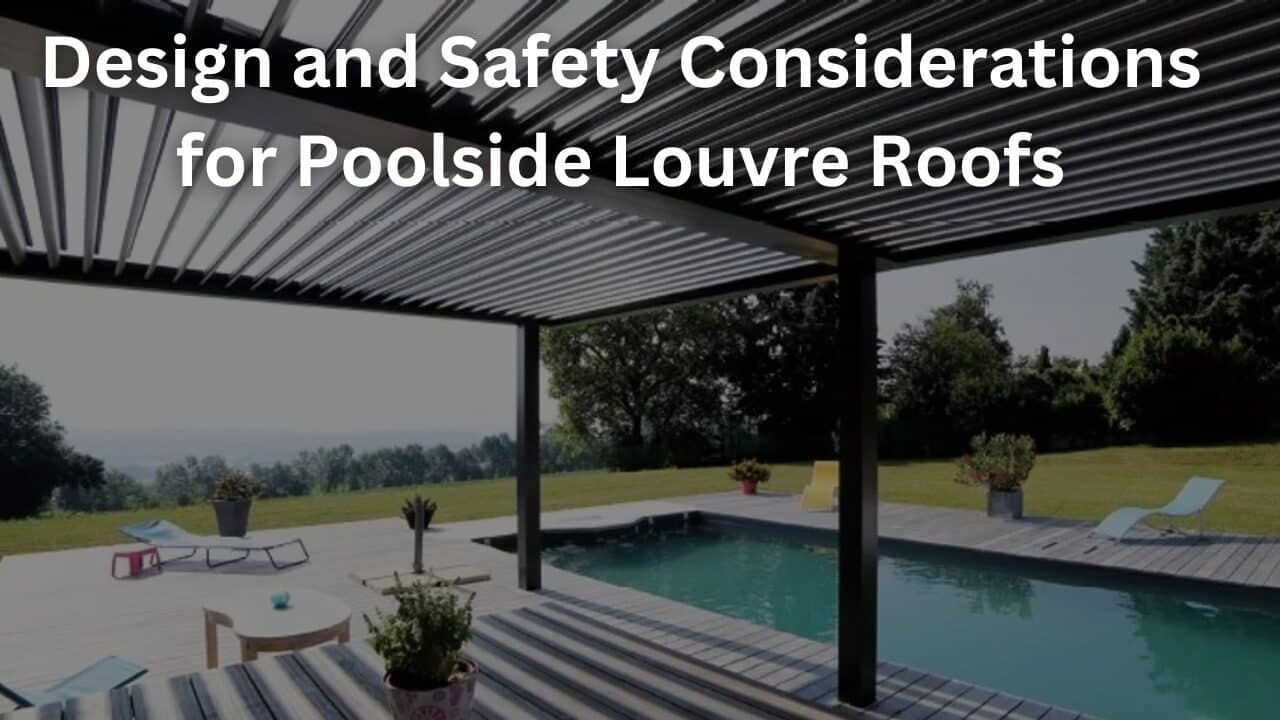 You are currently viewing Design Tips and Safety Considerations for Poolside Louvre Roofs