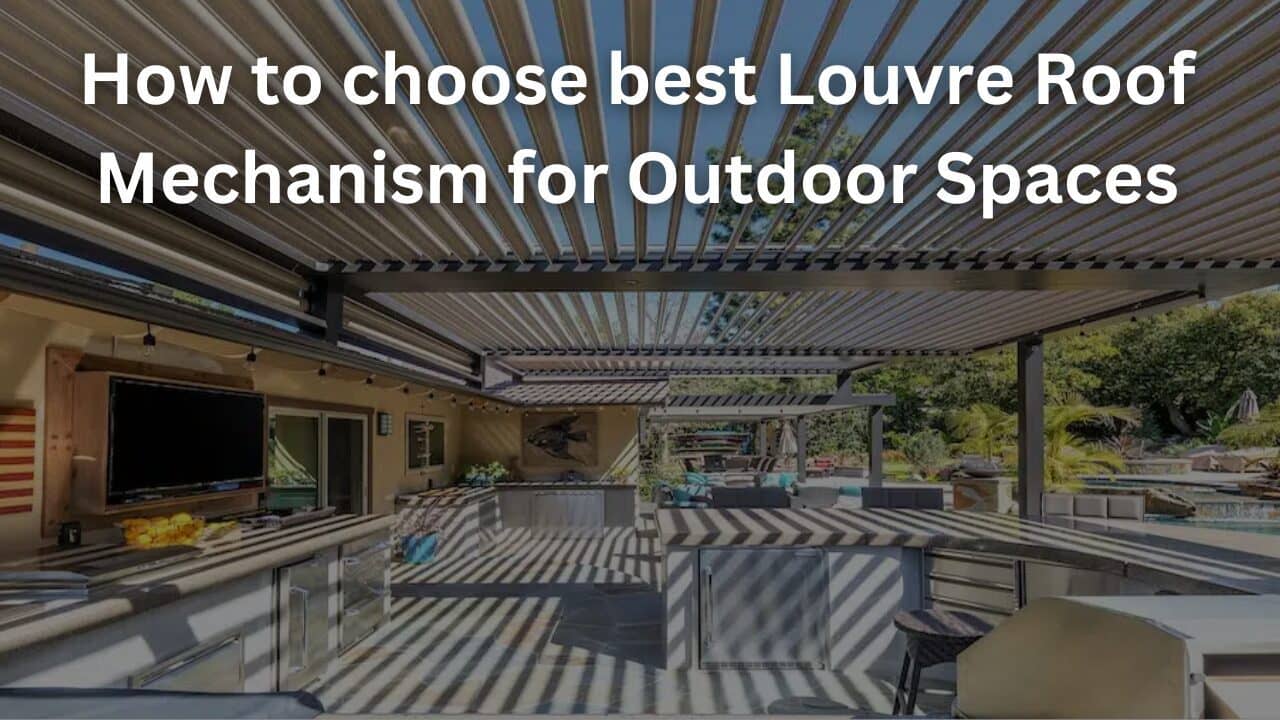 You are currently viewing How to choose best Louvre Roof Mechanism for outdoor spaces