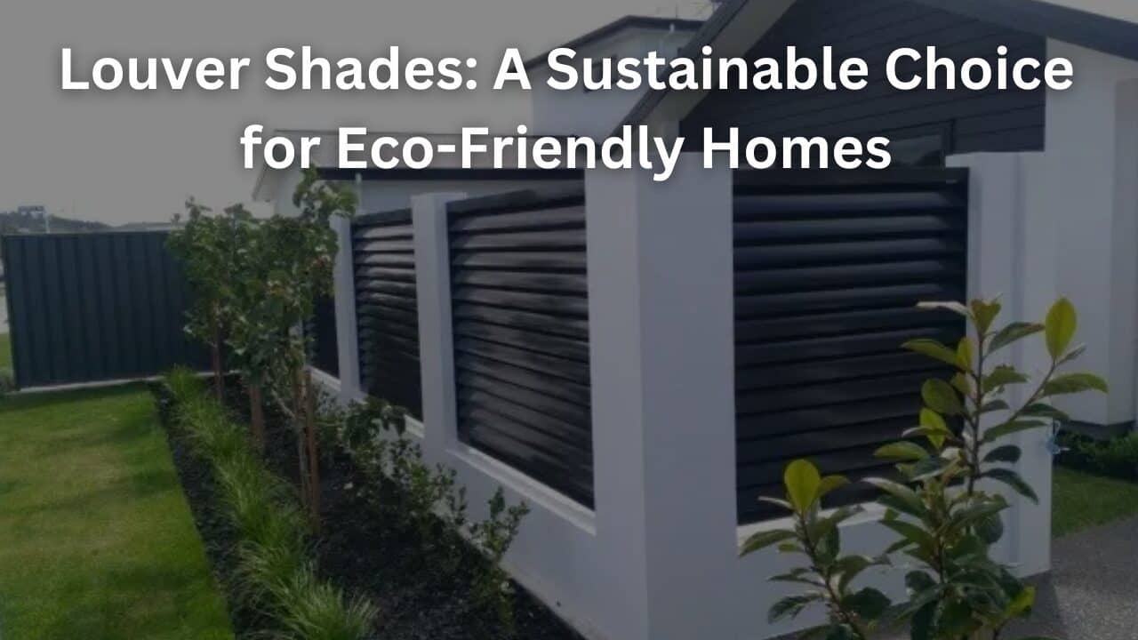 You are currently viewing Louver Shades: A Sustainable Choice for Eco-Friendly Homes