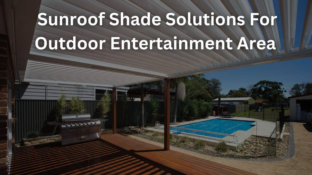 You are currently viewing Sunroof Shade Solutions For Outdoor Entertainment Area