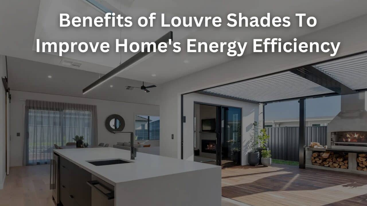 You are currently viewing Benefits of Louvre Shades To Improve Home’s Energy Efficiency