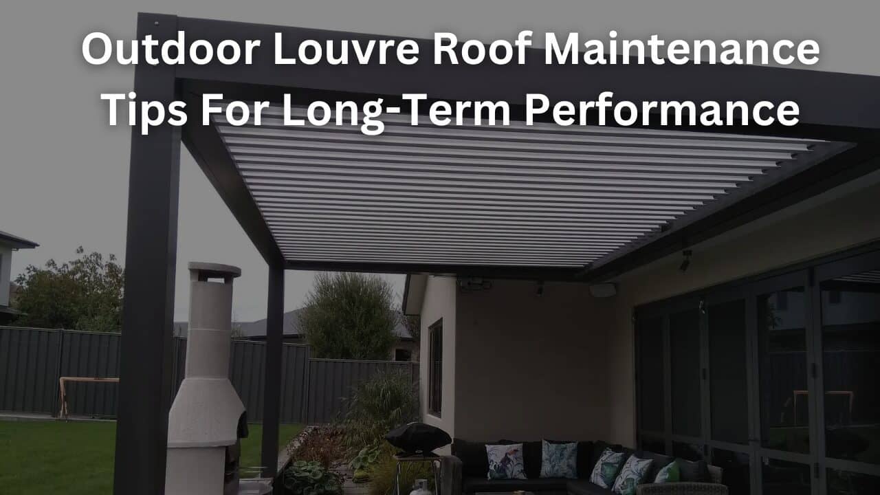 You are currently viewing Outdoor Louvre Roof Maintenance Tips For Long-Term Performance