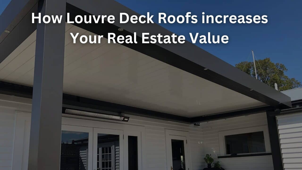 Read more about the article How Louvre Deck Roofs increases Your Real Estate Value