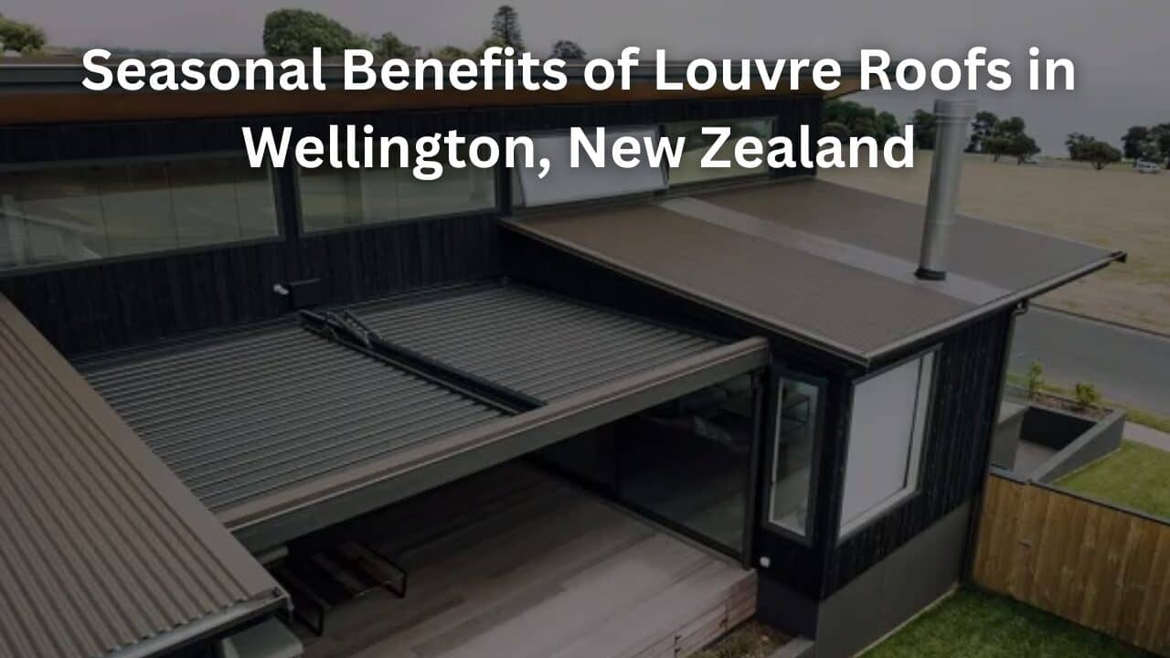 Read more about the article Seasonal Benefits of Louvre Roofs in Wellington, New Zealand