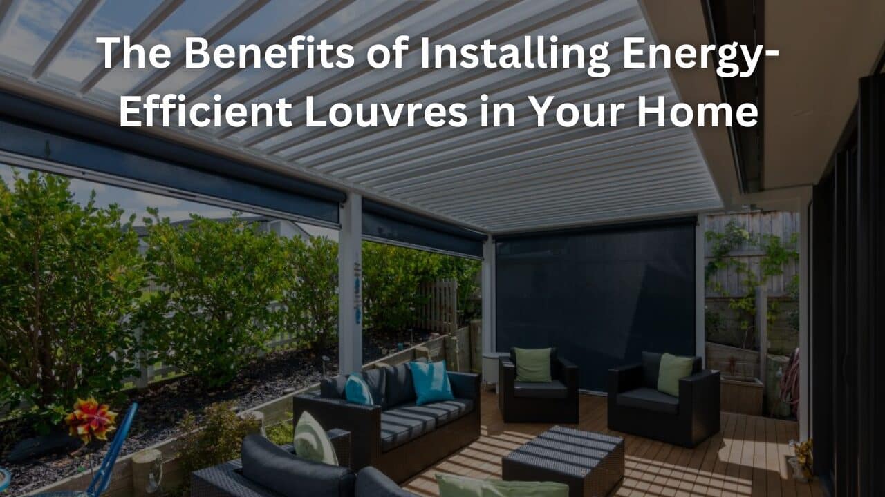 Read more about the article The Benefits of Installing Energy-Efficient Louvres in Your Home